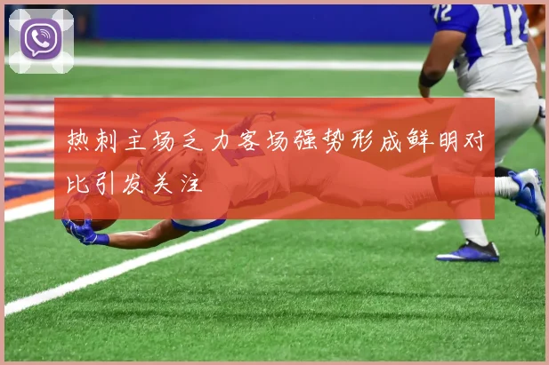 热刺主场乏力客场强势形成鲜明对比引发关注